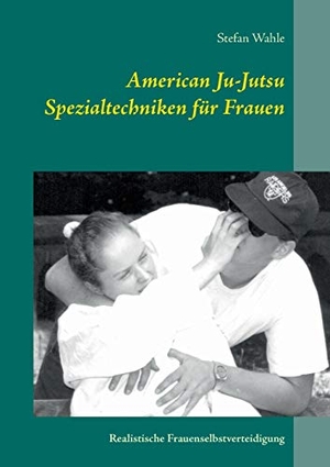 Wahle, Stefan. American Ju-Jutsu Spezialtechniken für Frauen - Realistische Frauenselbstverteidigung. Books on Demand, 2017.