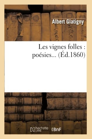 Glatigny, Albert. Les vignes folles - poésies (Éd.1860). Hachette Livre, 2018.