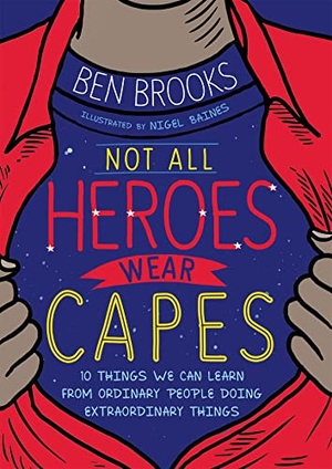 Brooks, Ben. Not All Heroes Wear Capes - 10 Things We Can Learn From the Ordinary People Doing Extraordinary Things. Jessica Kingsley Publishers, 2021.