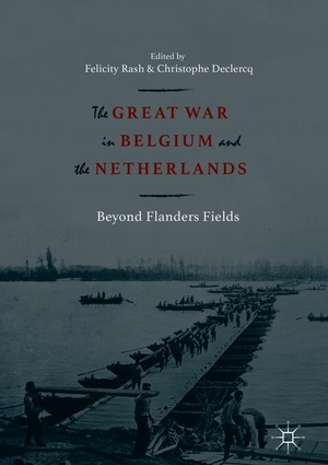 Declercq, Christophe / Felicity Rash (Hrsg.). The Great War in Belgium and the Netherlands - Beyond Flanders Fields. Springer International Publishing, 2018.