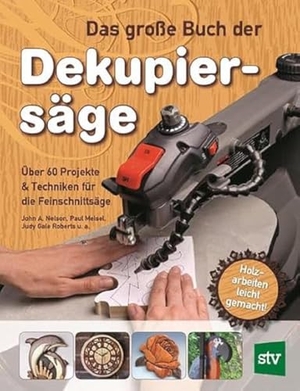 Nelson, John A. / Meisel, Paul et al. Das große Buch der Dekupiersäge - Über 60 Projekte & Techniken für die Feinschnittsäge, Holzarbeiten leicht gemacht. Stocker Leopold Verlag, 2014.