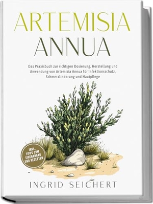 Seichert, Ingrid. Artemisia Annua: Das Praxisbuch zur richtigen Dosierung, Herstellung und Anwendung von Artemisia Annua für Infektionsschutz, Schmerzlinderung und Hautpflege - inkl. Tipps zum Eigenanbau und Rezepten. edition JT, 2025.