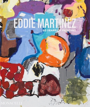 Martinez, Eddie / Nadel, Dan et al. Eddie Martinez - 20 Years of Painting. The Monacelli Press, 2026.