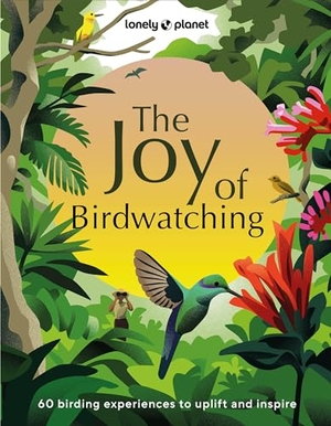 Planet, Lonely / Craig, Mya-Rose et al. Lonely Planet The Joy of Birdwatching - The World's Most Joyous Birding Adventures | Connect with Nature & Meet Remarkable Creatures | Packed with Tips on Where & When to Go. Lonely Planet, 2024.