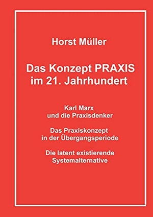 Müller, Horst. Das Konzept PRAXIS im 21. Jahrhundert - Karl Marx und die Praxisdenker, das Praxiskonzept in der Übergangsperiode und die latente Systemalternative. Books on Demand, 2021.