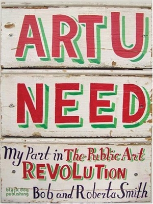 Smith, Bob / Roberta Smith. Art U Need - My Part in the Public Art Revolution. Black Dog Press, 2007.