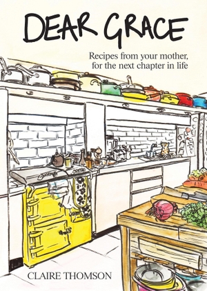 Thomson, Claire. Dear Grace - Recipes from your mother, for the next chapter in life. Quadrille Publishing Ltd, 2026.