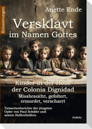 Versklavt im Namen Gottes - Missbraucht, gefoltert, ermordet, verscharrt Kinder in der Hölle der Colonia Dignidad - Tatsachenberichte der jüngsten Opfer von Paul Schäfer und seinen Helfershelfern