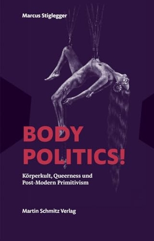 Stiglegger, Marcus. Body Politics! - Körperkult, Queerness und Post-Modern Primitivism Essays und Gespräche. Schmitz, Martin Verlag, 2024.