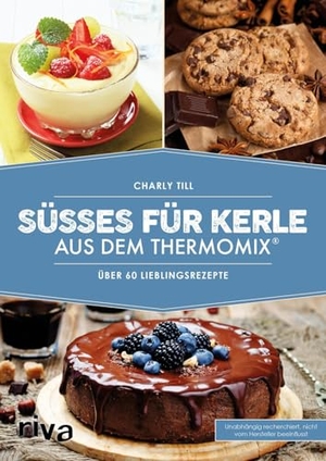 Till, Charly. Süßes für Kerle aus dem Thermomix® - Über 60 Lieblingsrezepte. riva Verlag, 2018.