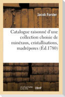 Catalogue Raisonné d'Une Collection Choisie de Minéraux, Cristallisations, Madrépores 1780
