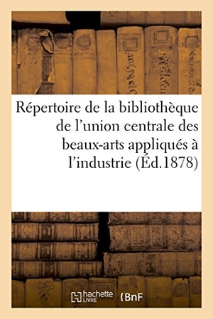 Gadrat. Répertoire de la bibliothèque de l'union centrale des beaux-arts appliqués à l'industrie. Hachette Livre, 2018.