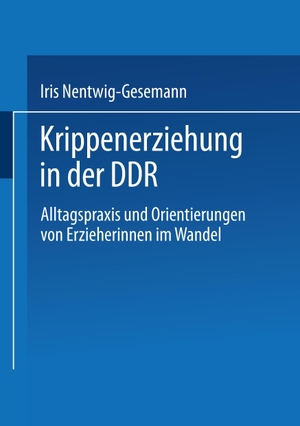 Nentwig-Gesemann, Iris. Krippenerziehung in der DDR - Alltagspraxis und Orientierungen von Erzieherinnen im Wandel. VS Verlag für Sozialwissenschaften, 1999.