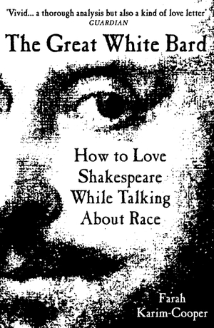 Karim-Cooper, Farah. The Great White Bard - How to Love Shakespeare While Talking About Race. Oneworld Publications, 2024.