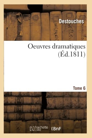 Destouches. Oeuvres dramatiques. Tome 6. Hachette Livre, 2018.