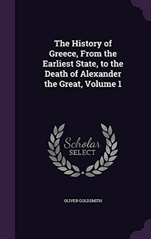 Goldsmith, Oliver. The History of Greece, From the Earliest State, to the Death of Alexander the Great, Volume 1. Touchladybirdlucky Studios, 2016.
