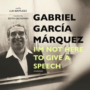 García Márquez, Gabriel. I'm Not Here to Give a Speech Lib/E. Blackstone Publishing, 2021.