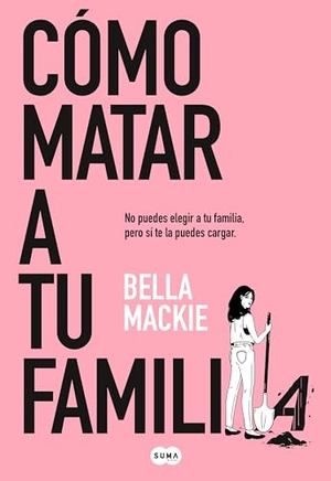 Mackie, Bella. Cómo Matar a Tu Familia / How to Kill Your Family. Prh Grupo Editorial, 2023.