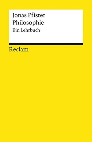 Pfister, Jonas. Philosophie - Ein Lehrbuch. Reclam Philipp Jun., 2011.