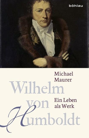 Maurer, Michael. Wilhelm von Humboldt - Ein Leben als Werk. Böhlau-Verlag GmbH, 2016.