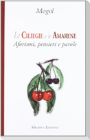 Le ciliegie e le amarene. Aforismi, pensieri e parole