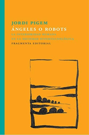Pigem, Jordi. Ángeles o robots : La interioridad humana en la sociedad hipertecnológica. Fragmenta Editorial, SL, 2018.