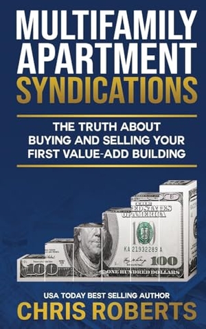 Roberts, Chris. Multifamily Apartment Syndications - The Truth about Buying and Selling Your First Value-Add Building. David Horn, 2023.