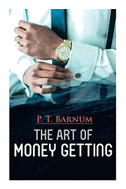 The Art of Money Getting: The Book of Golden Rules for Making Money