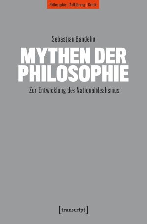 Bandelin, Sebastian. Mythen der Philosophie - Zur Entwicklung des Nationalidealismus zwischen Kaiserreich und NS. Transcript Verlag, 2026.