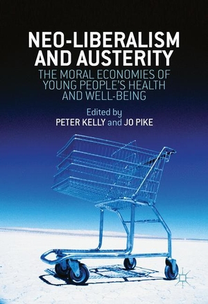 Pike, Jo / Peter Kelly (Hrsg.). Neo-Liberalism and Austerity - The Moral Economies of Young People¿s Health and Well-being. Palgrave Macmillan UK, 2016.