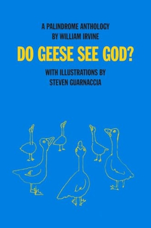Irvine, William. Do Geese See God? - A Palindrome Anthology. Schaffner Press, 2017.