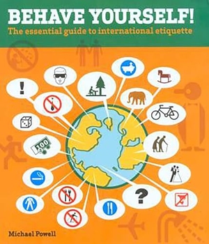 Powell, Michael. Behave Yourself! - The Essential Guide To International Etiquette. Globe Pequot Publishing Group Inc, 2005.