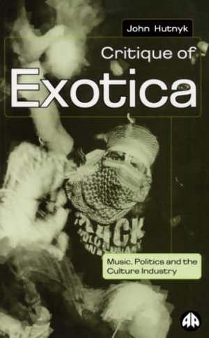 Hutnyk, John. Critique of Exotica - Music, Politics and the Culture Industry. Pluto Press, 2020.