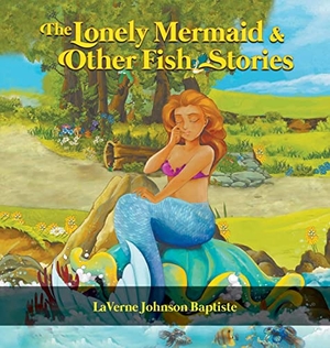 Baptiste, Laverne Johnson. The Lonely Mermaid & Other Fish Stories. Go To Publish, 2021.