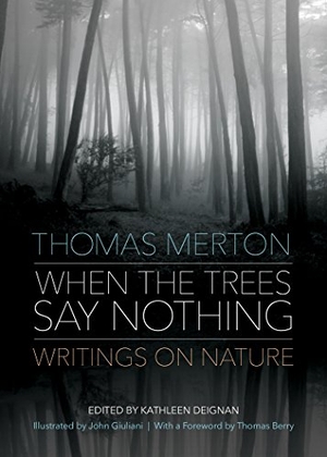 Merton, Thomas. When the Trees Say Nothing - Writings on Nature. Ave Maria Press, 2015.