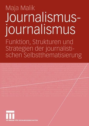 Malik, Maja. Journalismusjournalismus - Funktion, Strukturen und Strategien der journalistischen Selbstthematisierung. VS Verlag für Sozialwissenschaften, 2004.
