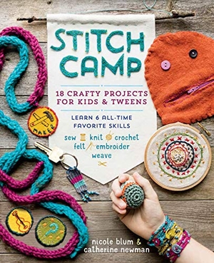 Blum, Nicole / Catherine Newman. Stitch Camp - 18 Crafty Projects for Kids & Tweens - Learn 6 All-Time Favorite Skills: Sew, Knit, Crochet, Felt, Embroider & Weave. Storey Publishing, 2017.