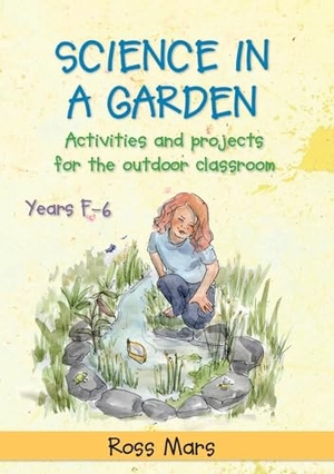 Mars, Ross. Science in a Garden - Activities and Projects for the Outdoor Classroom, Years F-6. Amba Press, 2023.