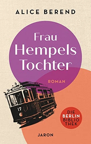 Berend, Alice. Frau Hempels Tochter. Roman - Ein Roman aus dem Berlin der Jahrhundertwende. Jaron Verlag GmbH, 2022.