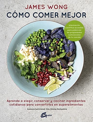 Wong, James. Cómo comer mejor : aprende a elegir, conservar y cocinar ingredientes cotidianos para convertirlos en superalimentos. Gaia Ediciones, 2017.