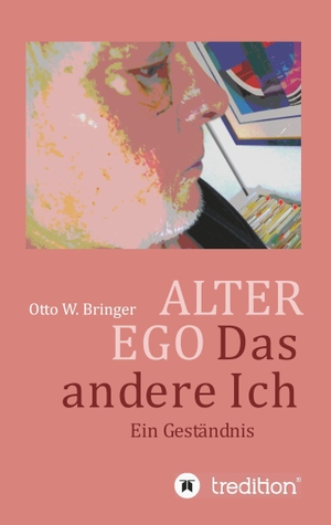 Bringer, Otto W.. ALTER EGO, das andere Ich - Ein Geständnis. tredition, 2017.