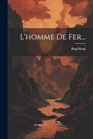 Féval, Paul. L'homme De Fer.... Creative Media Partners, LLC, 2000.