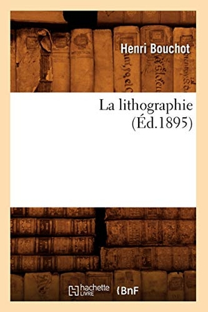 Bouchot, Henri. La Lithographie (Éd.1895). Hachette Livre, 2022.