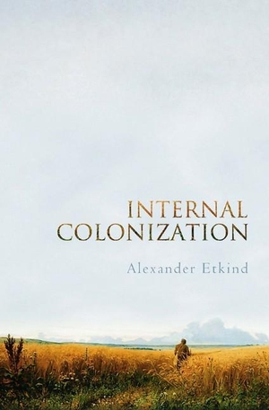 Etkind, Alexander. Internal Colonization - Russia's Imperial Experience. John Wiley and Sons Ltd, 2011.
