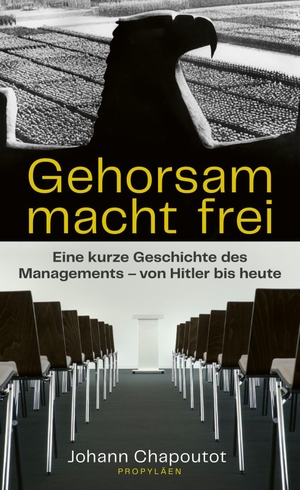 Chapoutot, Johann. Gehorsam macht frei - Eine kurze Geschichte des Managements - von Hitler bis heute. Propyläen Verlag, 2021.