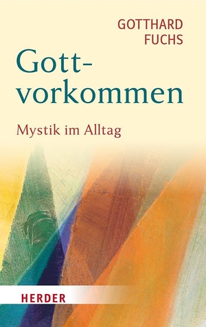 Fuchs, Gotthard. Gottvorkommen - Mystik im Alltag. Herder Verlag GmbH, 2024.
