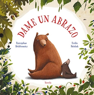 Dziubak, Emilia / Przemiystaw Wechterowicz. Dame un abrazo. Siruela, 2019.