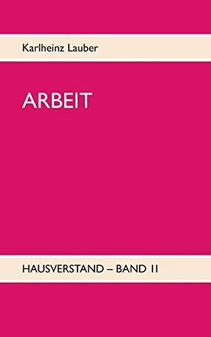 Lauber, Karlheinz. ARBEIT - Hausverstand-Band II. Books on Demand, 2020.