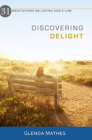Mathes, Glenda. Discovering Delight - 31 Meditations on Loving God's Law. Reformation Heritage Books, 2014.