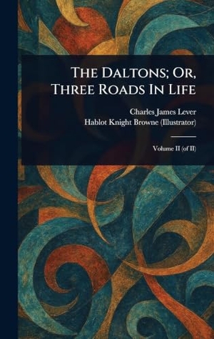 Lever, Charles James / Hablot Knight Browne. The Daltons; Or, Three Roads In Life. Creative Media Partners, LLC, 2025.